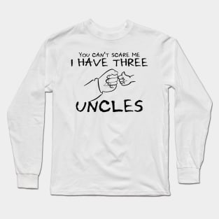 You Can't Scare Me I Have Three Uncles Long Sleeve T-Shirt